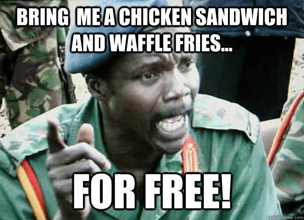 bring  me a chicken sandwich and waffle fries... For free!  Kony