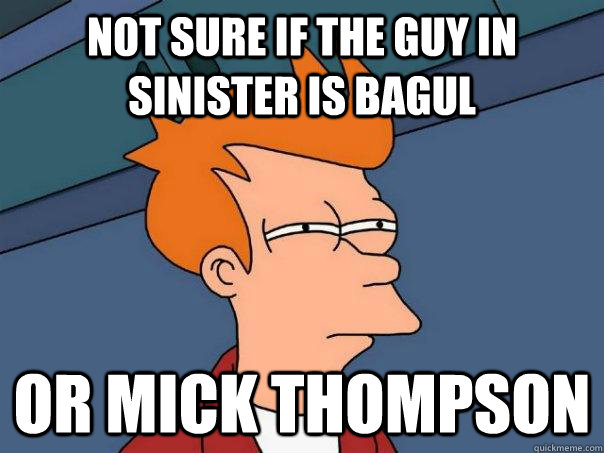 Not sure if the guy in sinister is bagul or mick thompson  Futurama Fry