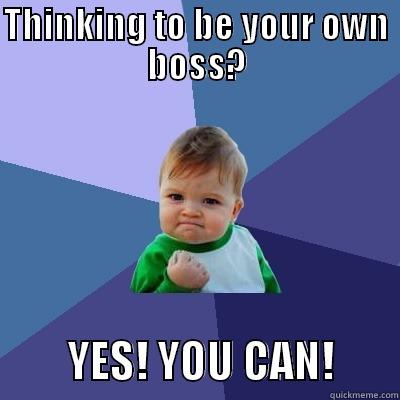 THINKING TO BE YOUR OWN BOSS?         YES! YOU CAN!       Success Kid