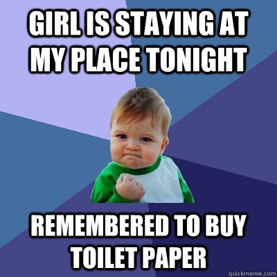 Girl is staying at my place tonight remembered to buy toilet paper  Success Kid