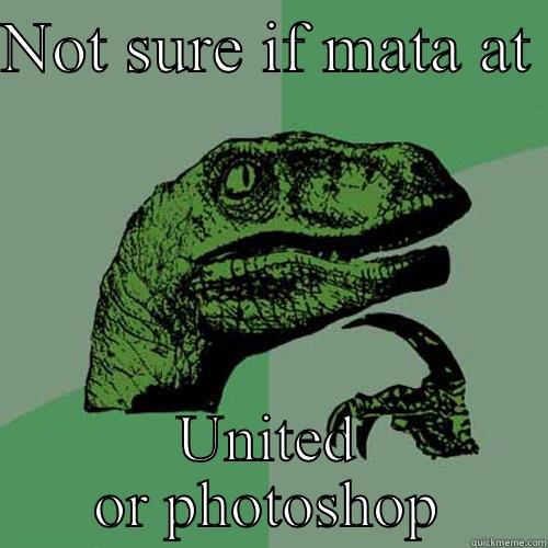 NOT SURE IF MATA AT  UNITED OR PHOTOSHOP Philosoraptor