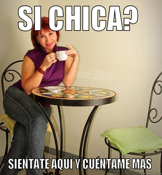 SI CHICA? SIENTATE AQUÍ Y CUÉNTAME MÁS Misc