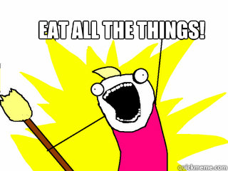 eat all the things!   All The Things