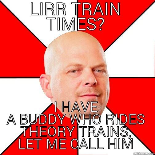 LIRR TRAIN TIMES? I HAVE A BUDDY WHO RIDES THEORY TRAINS, LET ME CALL HIM Pawn Star