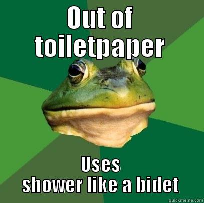 OUT OF TOILETPAPER USES SHOWER LIKE A BIDET Foul Bachelor Frog