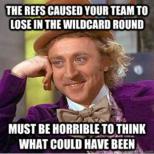 The Refs Caused Your Team to Lose in the wildcard round Must be horrible to think what could have been  Creepy Wonka