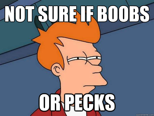 Not sure if boobs or pecks  Futurama Fry