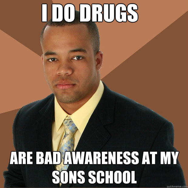 i do drugs are bad awareness at my sons school  Successful Black Man