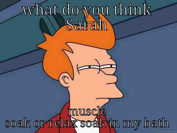 WHAT DO YOU THINK SARAH MUSCLE SOAK OR RELAX SOAK IN MY BATH Futurama Fry