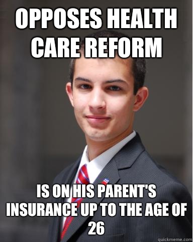 Opposes health care reform Is on his parent's insurance up to the age of 26  College Conservative