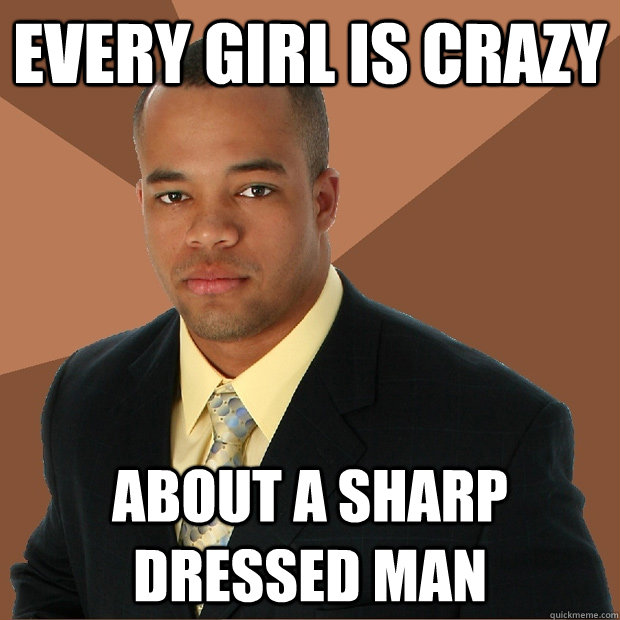 Every girl is crazy about a sharp dressed man - Every girl is crazy about a sharp dressed man  Successful Black Man