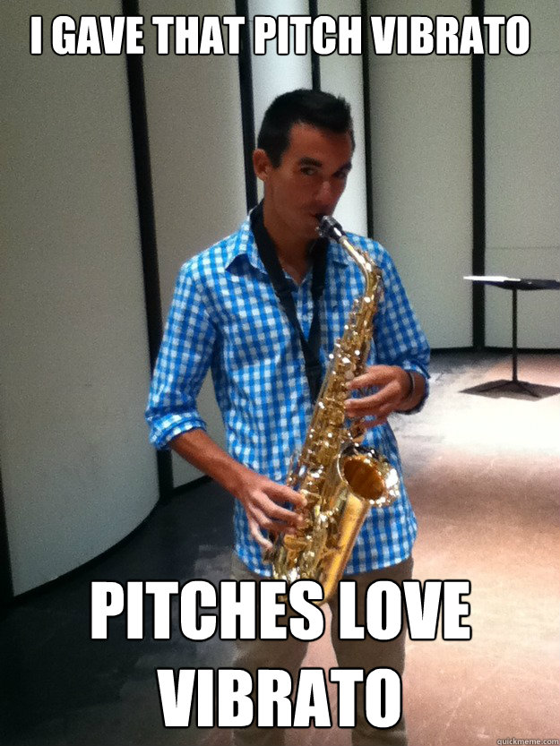 i gave that pitch vibrato pitches love vibrato - i gave that pitch vibrato pitches love vibrato  saxamophone