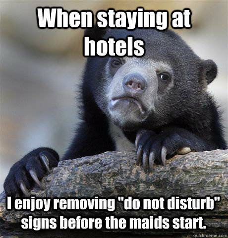 When staying at hotels I enjoy removing 