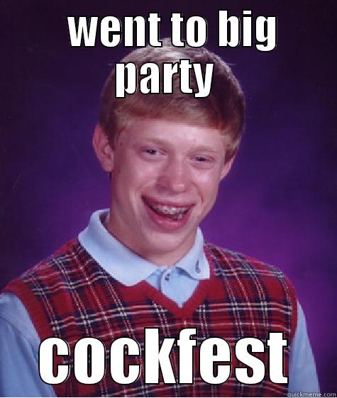   WENT TO BIG PARTY COCKFEST Bad Luck Brian