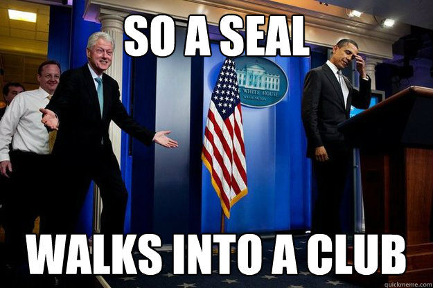 So a seal walks into a club  Inappropriate Timing Bill Clinton