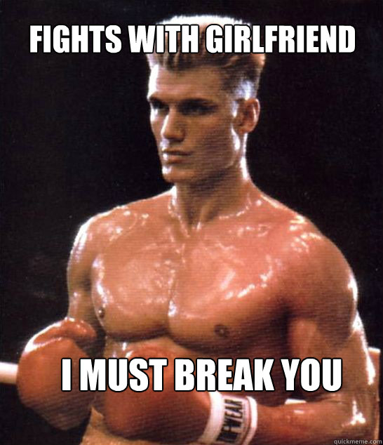 Fights with girlfriend i must break you - Fights with girlfriend i must break you  Ivan Drago on Relationships