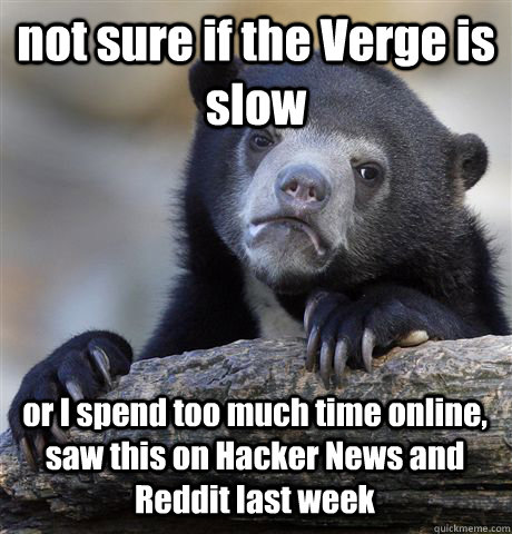 not sure if the Verge is slow or I spend too much time online, saw this on Hacker News and Reddit last week  Confession Bear