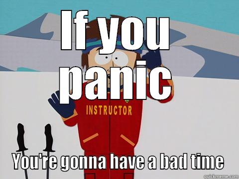 IF YOU PANIC YOU'RE GONNA HAVE A BAD TIME Youre gonna have a bad time