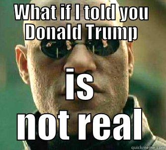 WHAT IF I TOLD YOU DONALD TRUMP IS NOT REAL Matrix Morpheus