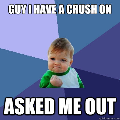 Guy I have a crush on asked me out  Success Kid