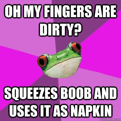 Oh my fingers are dirty? Squeezes boob and uses it as napkin  Foul Bachelorette Frog