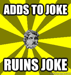 Adds to joke Ruins joke  