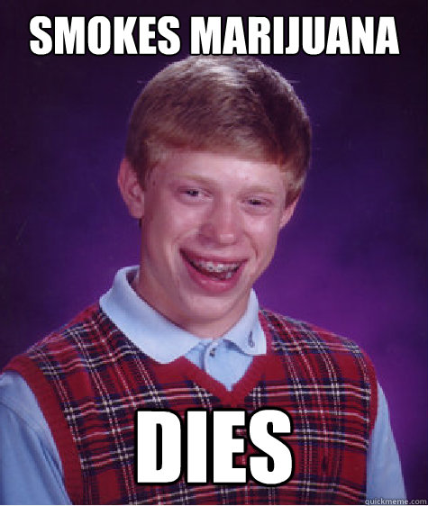 SMOKES MARIJUANA dies  Bad Luck Brian