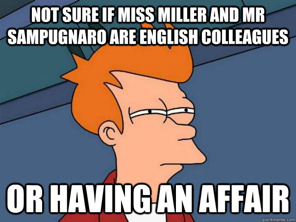 not sure if Miss miller and mr sampugnaro are english colleagues or having an affair  Futurama Fry