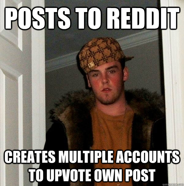 Posts to Reddit creates multiple accounts to upvote own post - Posts to Reddit creates multiple accounts to upvote own post  Scumbag Steve