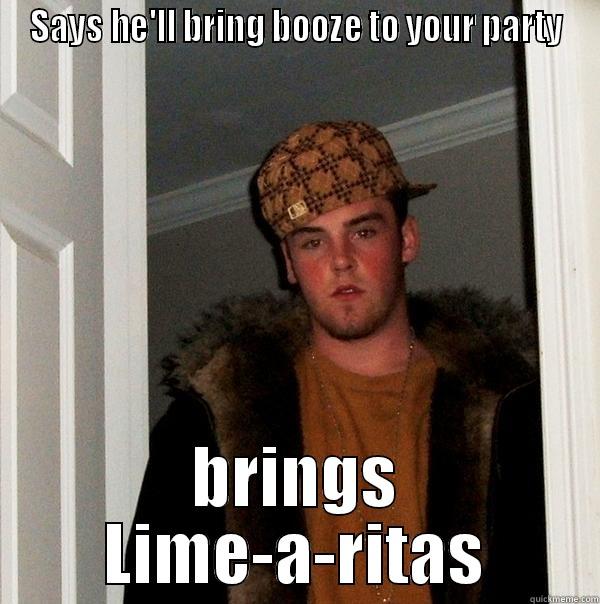 SAYS HE'LL BRING BOOZE TO YOUR PARTY BRINGS LIME-A-RITAS Scumbag Steve