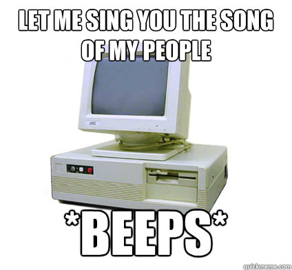 let me sing you the song of my people *beeps*  Your First Computer