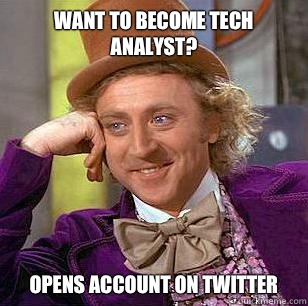 Want to become tech analyst?  Opens account on twitter - Want to become tech analyst?  Opens account on twitter  Condescending Wonka