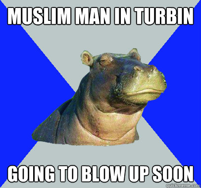 Muslim man in turbin Going to blow up soon  Skeptical Hippo