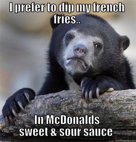 Foodie Junkie - I PREFER TO DIP MY FRENCH FRIES.. IN MCDONALDS SWEET & SOUR SAUCE  Confession Bear