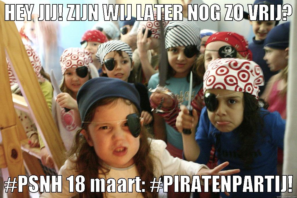  HEY JIJ! ZIJN WIJ LATER NOG ZO VRIJ?    #PSNH 18 MAART: #PIRATENPARTIJ! Misc