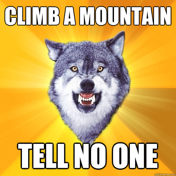 Climb a mountain tell no one   Courage Wolf