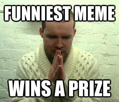 funniest meme wins a prize - funniest meme wins a prize  Misc