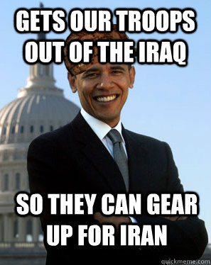 Gets our troops out of the iraq So they can gear up for iran   Scumbag Obama