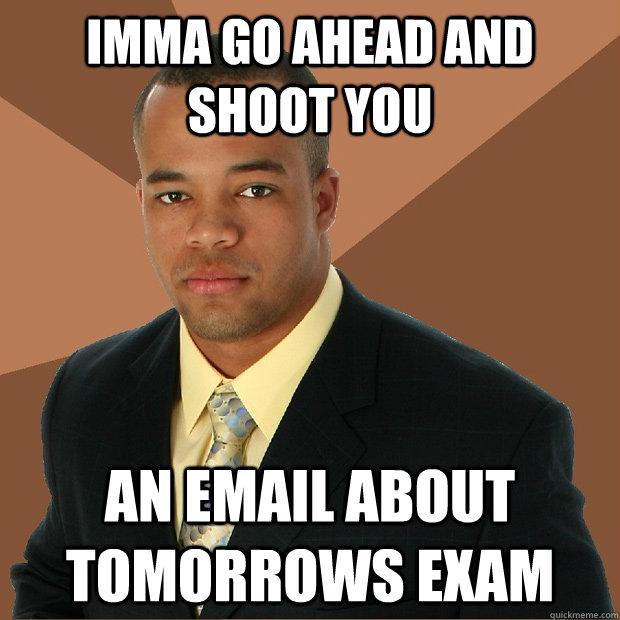 Imma go ahead and shoot you an email about tomorrows exam  Successful Black Man