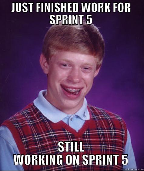 JUST FINISHED WORK FOR SPRINT 5 STILL WORKING ON SPRINT 5 Bad Luck Brian