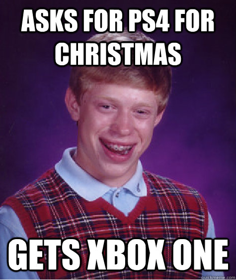 Asks for PS4 for Christmas Gets Xbox One - Asks for PS4 for Christmas Gets Xbox One  Bad Luck Brian