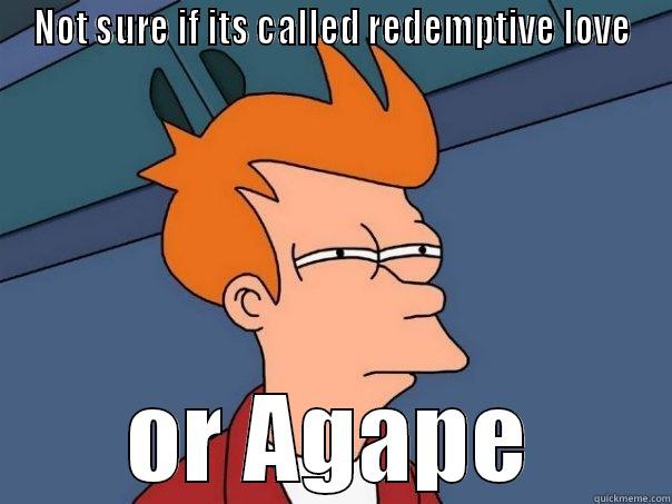 NOT SURE IF ITS CALLED REDEMPTIVE LOVE OR AGAPE Futurama Fry