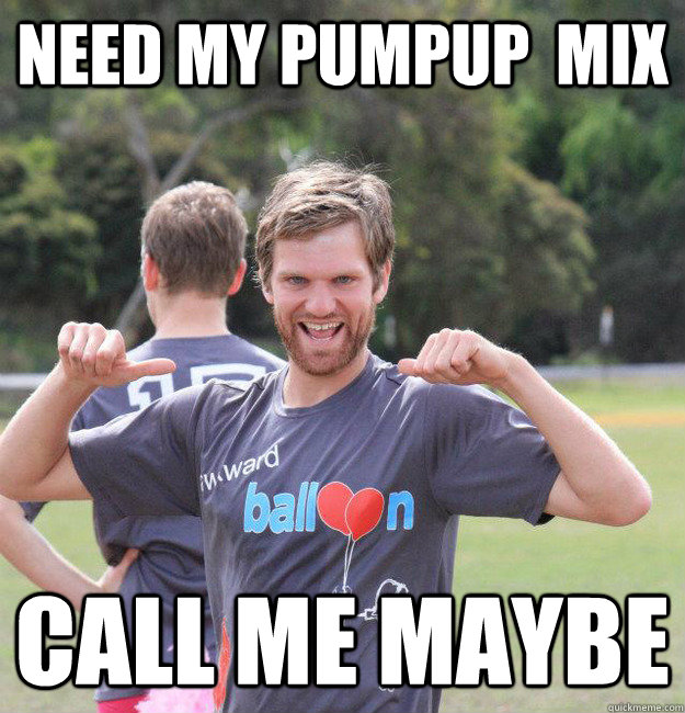 NEED MY PUMPUP  MIX CALL ME MAYBE  Intermediate Male Ultimate Player