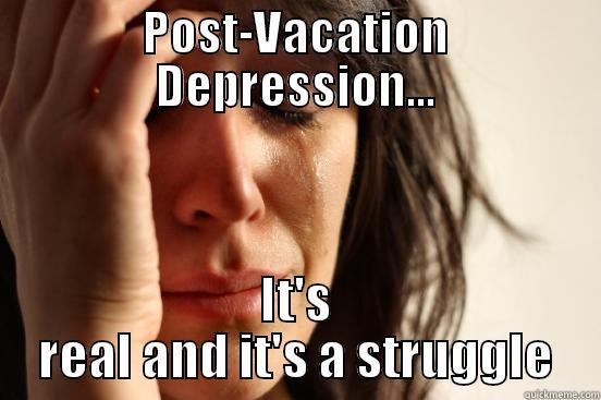 Post vacation depression - POST-VACATION DEPRESSION... IT'S REAL AND IT'S A STRUGGLE First World Problems