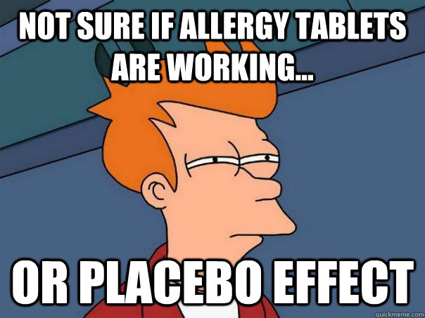 Not sure if Allergy tablets are working... Or placebo effect  Futurama Fry