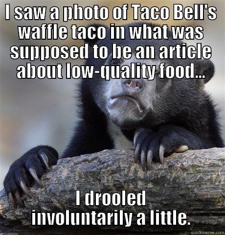 Food Shame - I SAW A PHOTO OF TACO BELL'S WAFFLE TACO IN WHAT WAS SUPPOSED TO BE AN ARTICLE ABOUT LOW-QUALITY FOOD... I DROOLED INVOLUNTARILY A LITTLE. Confession Bear