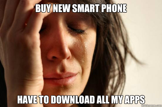 Buy new smart phone Have to download all my apps  First World Problems