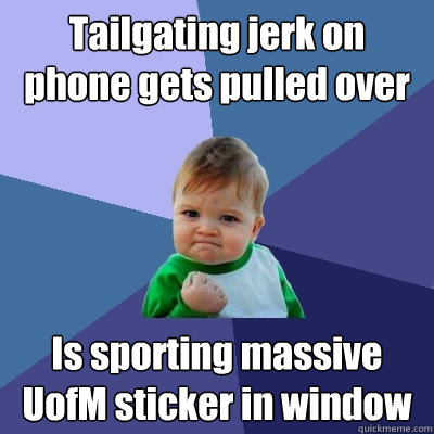 Tailgating jerk on phone gets pulled over Is sporting massive UofM sticker in window  Success Kid