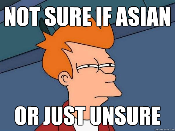 not sure if Asian or just unsure  Futurama Fry