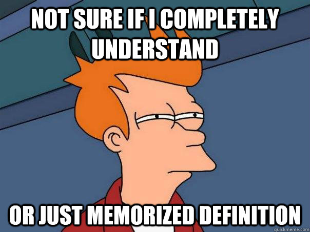 Not sure if I completely understand Or just memorized definition   Futurama Fry